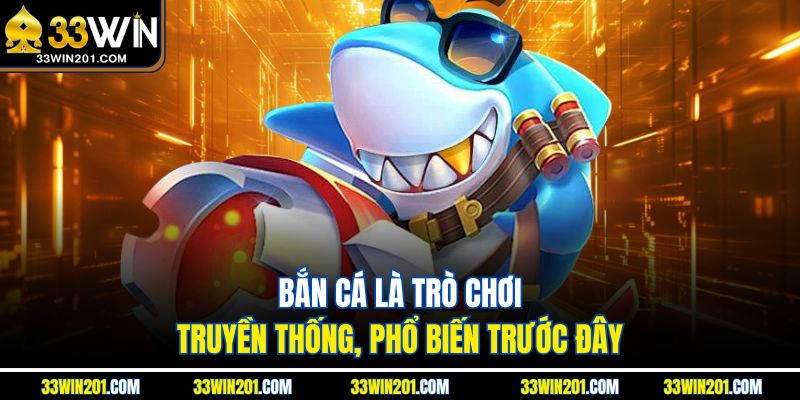 Bắn cá là trò chơi truyền thống, phổ biến trước đây