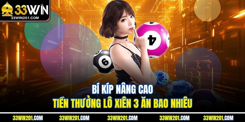 Bí kíp nâng cao tiền thưởng lô xiên 3 ăn bao nhiêu