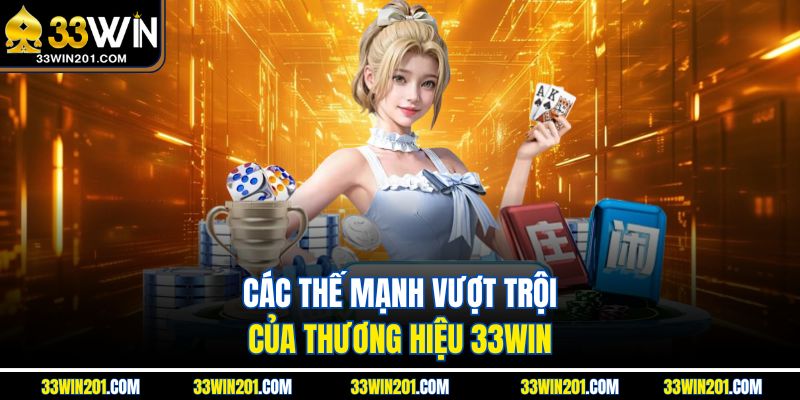 Các thế mạnh vượt trội của thương hiệu 33WIN
