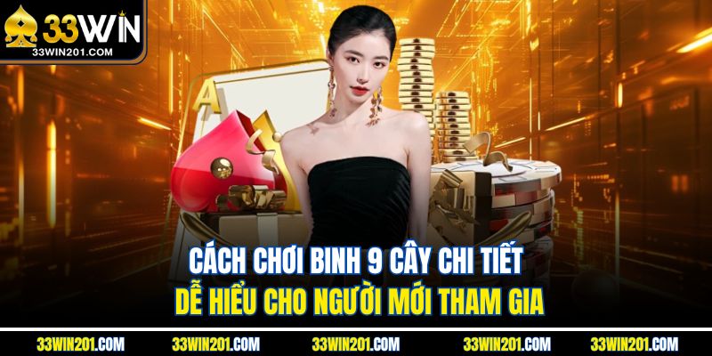 Cách Chơi Binh 9 Cây Chi Tiết Dễ Hiểu Cho Người Mới Tham Gia