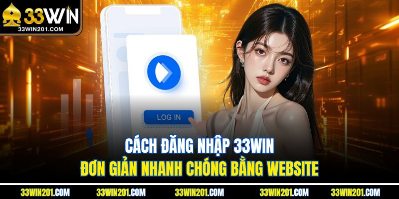 Cách đăng nhập 33WIN đơn giản nhanh chóng bằng website