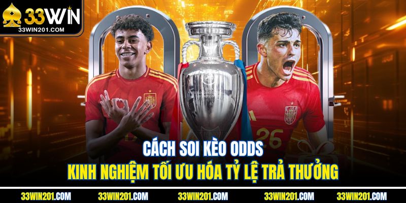 Cách Soi Kèo Odds - Kinh Nghiệm Tối Ưu Hóa Tỷ Lệ Trả Thưởng