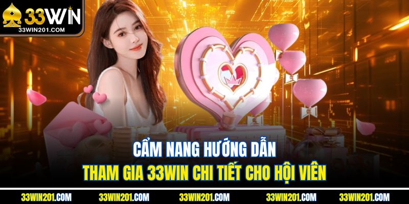 Cẩm nang hướng dẫn tham gia 33WIN chi tiết cho hội viên