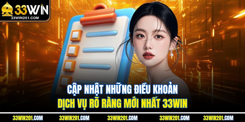 Cập nhật những điều khoản dịch vụ rõ ràng mới nhất 33WIN