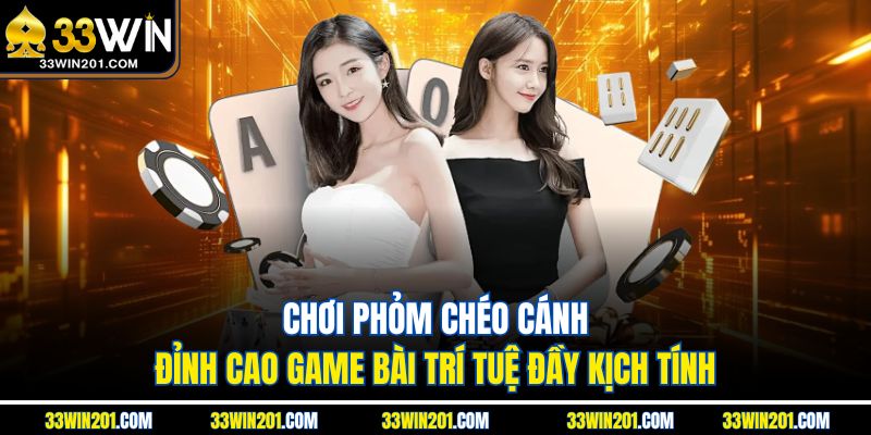 Chơi Phỏm Chéo Cánh - Đỉnh Cao Game Bài Trí Tuệ Đầy Kịch Tính