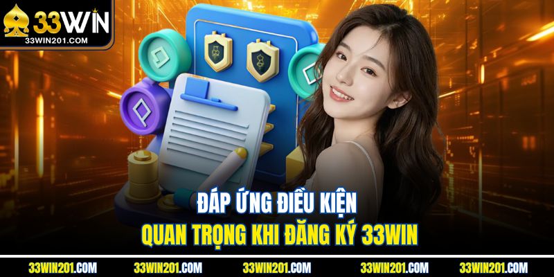 Đáp ứng điều kiện quan trọng khi đăng ký 33WIN