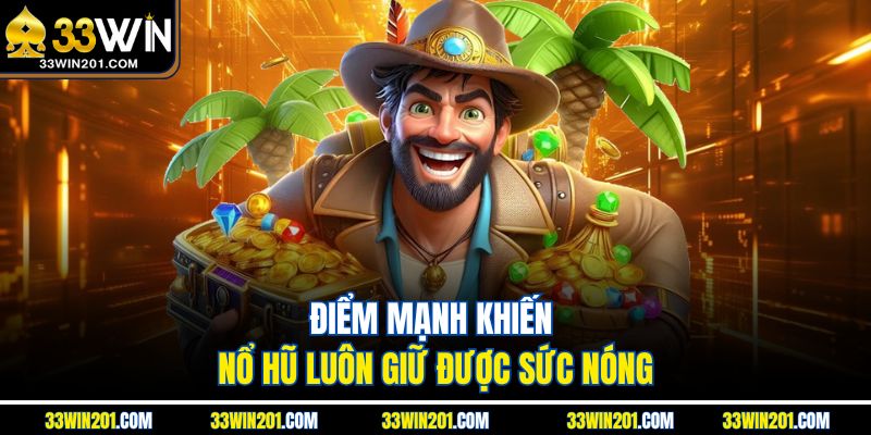 Điểm mạnh khiến nổ hũ luôn giữ được sức nóng