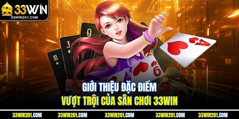 Giới thiệu đặc điểm vượt trội của sân chơi 33WIN