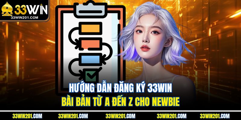 Hướng dẫn đăng ký 33WIN bài bản từ A đến Z cho newbie