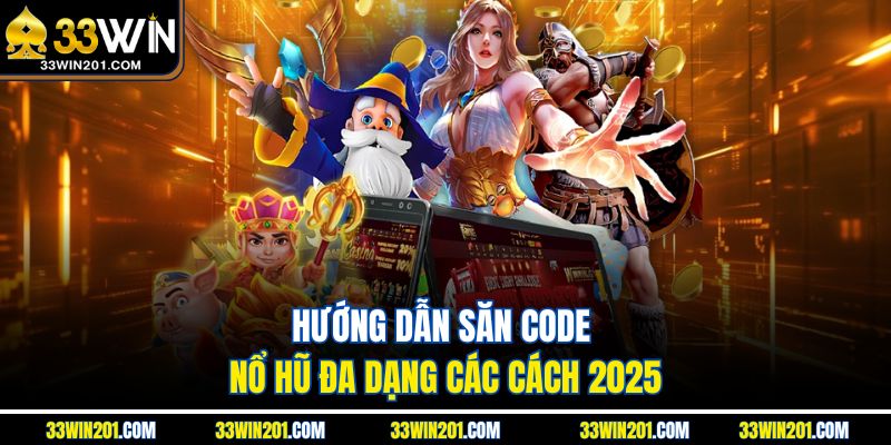 Hướng dẫn săn code nổ hũ đa dạng các cách 2025