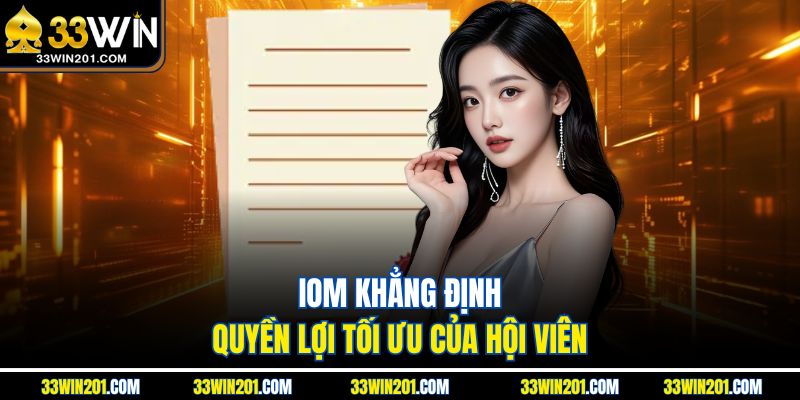 IOM khẳng định quyền lợi tối ưu của hội viên
