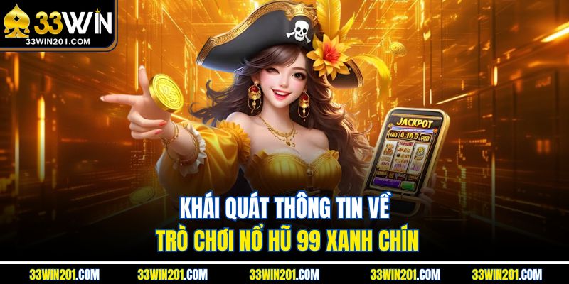 Khái quát thông tin về trò chơi Nổ Hũ 99 xanh chín