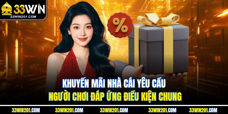 Khuyến mãi nhà cái yêu cầu người chơi đáp ứng điều kiện chung