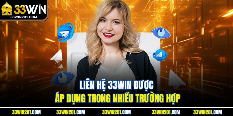 Liên hệ 33WIN được áp dụng trong nhiều trường hợp