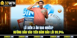 Lô Xiên 3 Ăn Bao Nhiêu? Hướng Dẫn Vào Tiền Đảm Bảo Lời 99.9%
