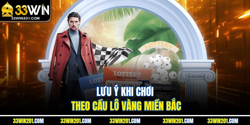 Lưu ý khi chơi theo cầu lô vàng miền bắc