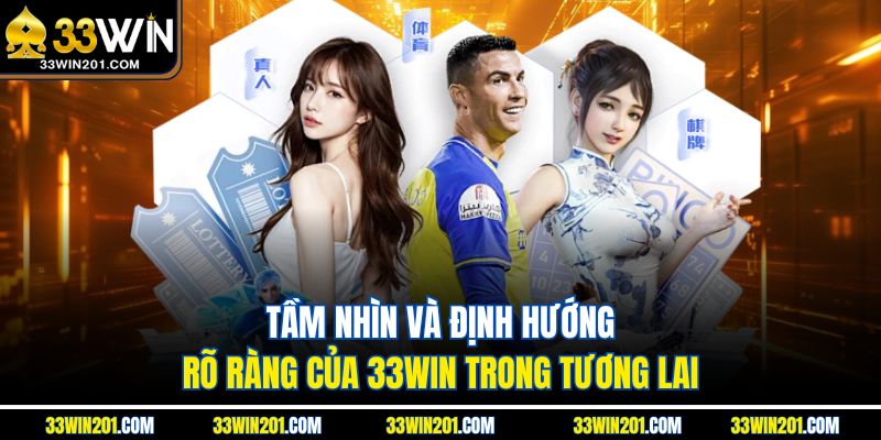Tầm nhìn và định hướng rõ ràng của 33WIN trong tương lai