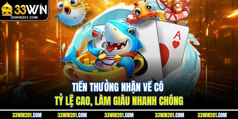 Tiền thưởng nhận về có tỷ lệ cao, làm giàu nhanh chóng