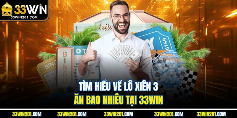 Tìm hiểu về lô xiên 3 ăn bao nhiêu tại 33WIN