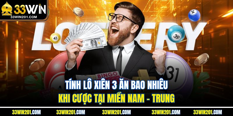 Tính lô xiên 3 ăn bao nhiêu khi cược tại miền Nam - Trung