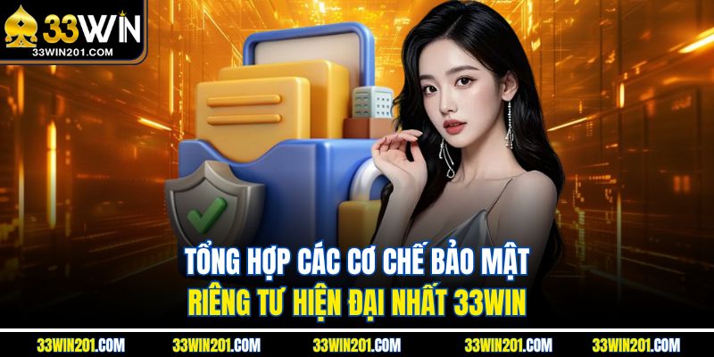 Tổng hợp các cơ chế bảo mật riêng tư hiện đại nhất 33WIN
