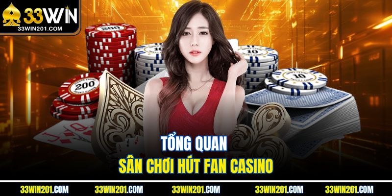 Tổng quan sân chơi hút fan casino