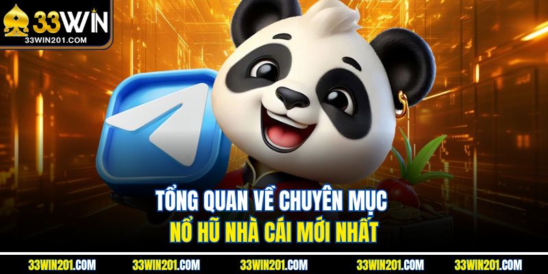 Tổng quan về chuyên mục nổ hũ nhà cái mới nhất